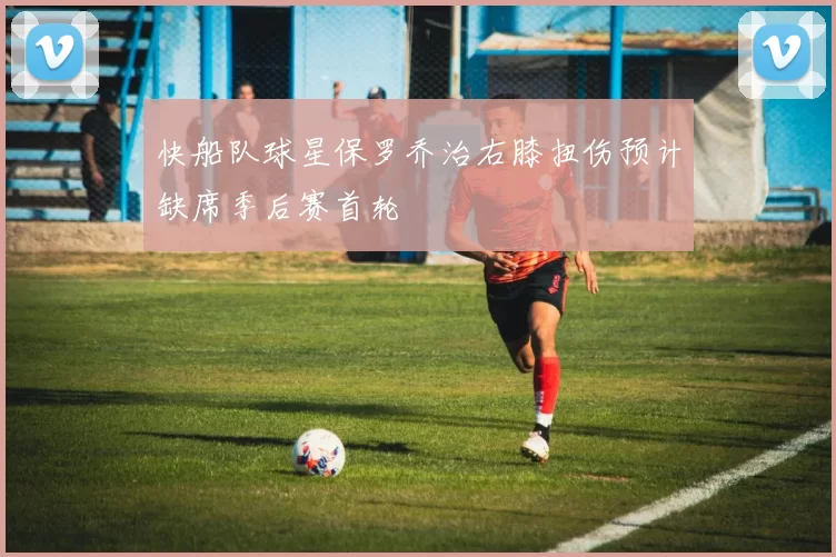 快船队球星保罗乔治右膝扭伤预计缺席季后赛首轮